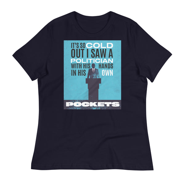 It's So Cold Out I Saw a Politician with His Hands in His Own Pockets Women's Relaxed T-Shirt