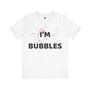 I'm Bubbles - Unisex T-shirt