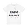 I Blow Bubbles Unisex T-Shirt