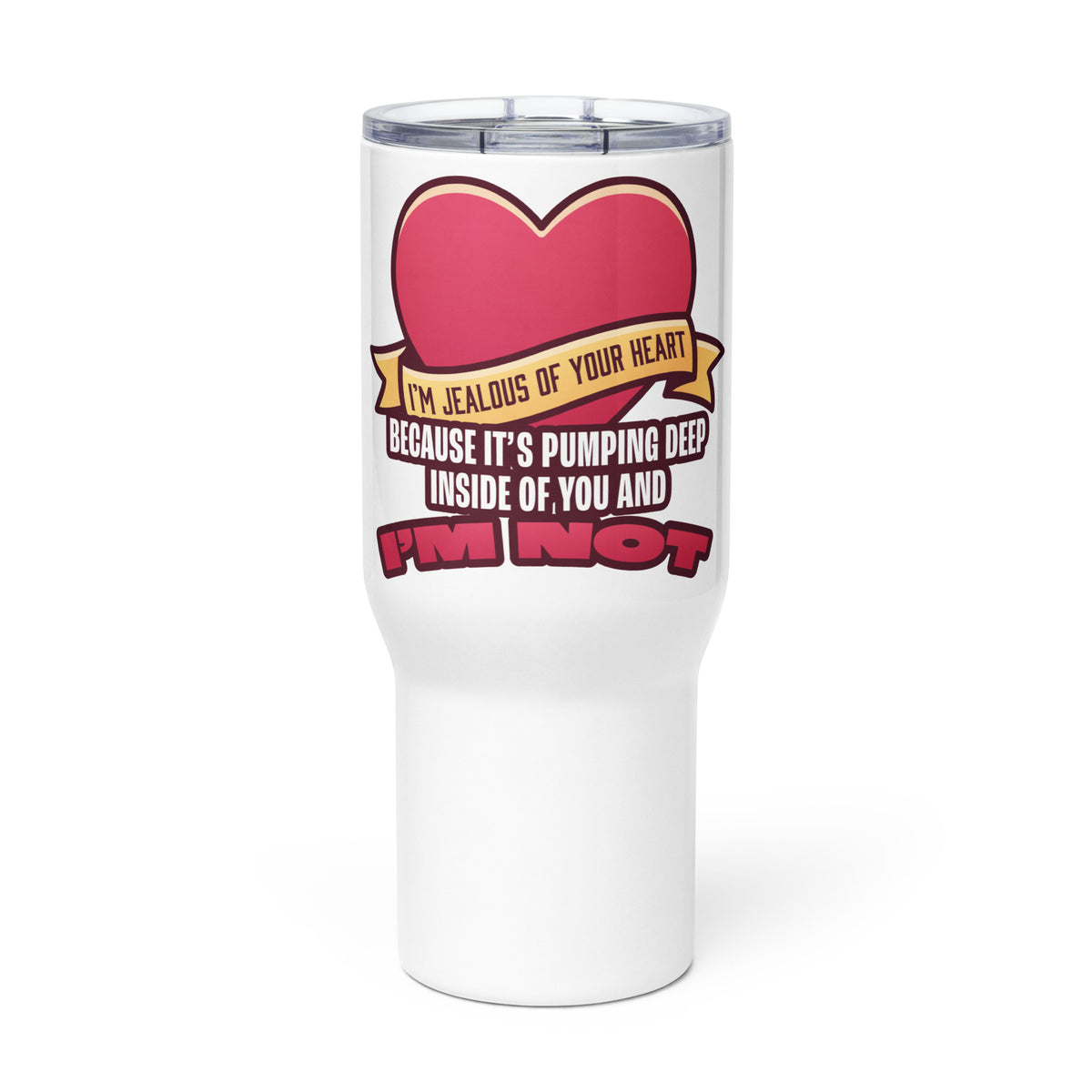 I'm Jealous of Your Heart Because It's Pumping Deep Inside of You and I'm Not Travel mug with a handle