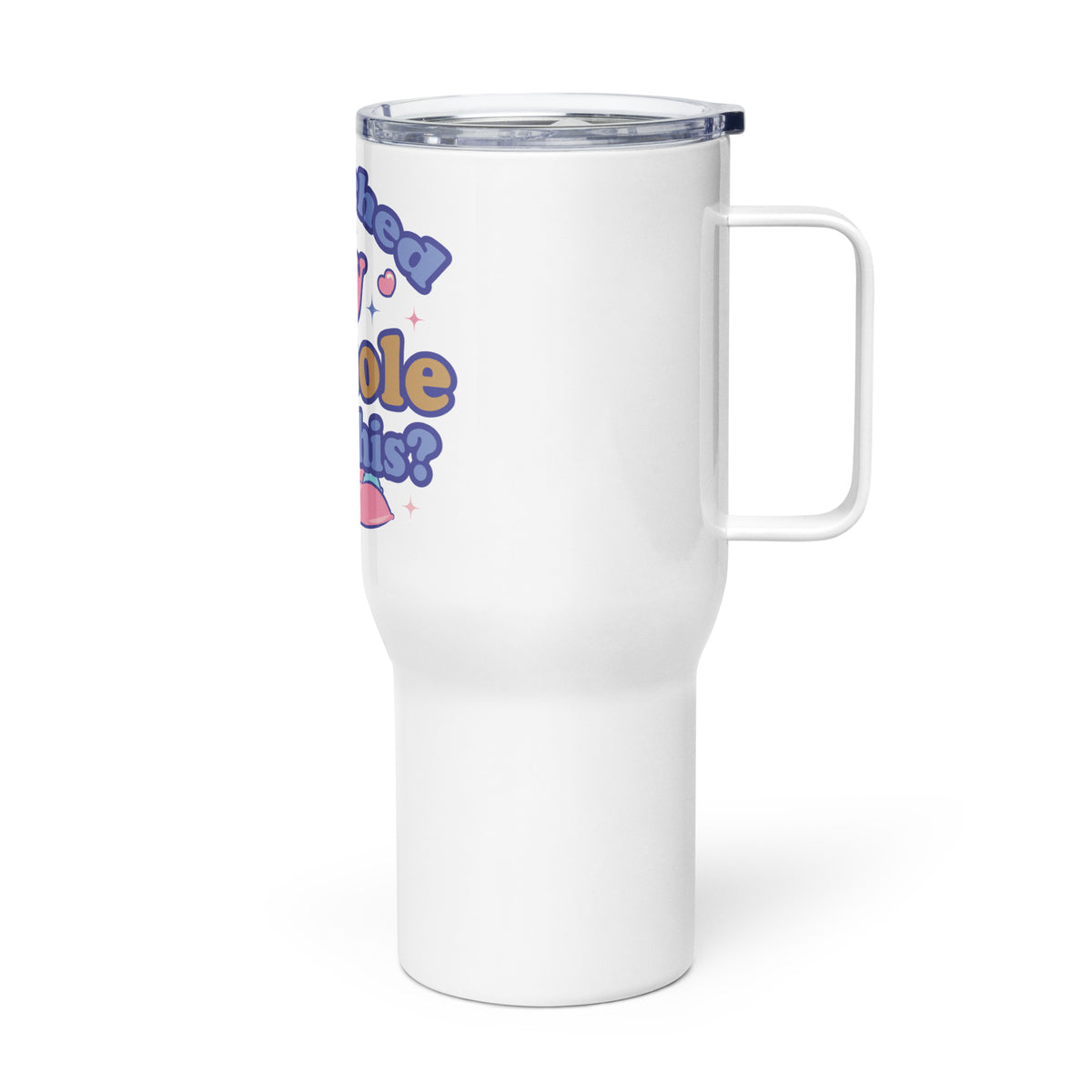 I Bleached My Asshole for This? Travel mug with a handle