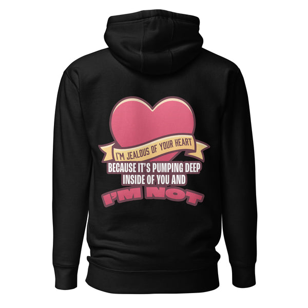 I'm Jealous of Your Heart Because It's Pumping Deep Inside of You and I'm Not. Unisex Hoodie