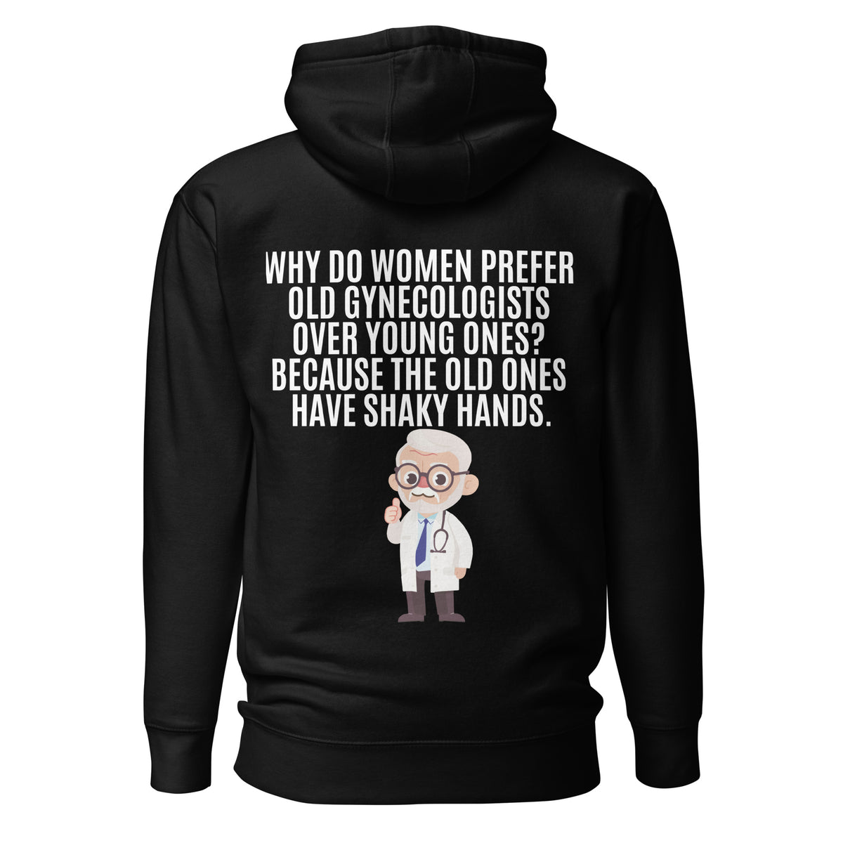 Why Do Women Prefer Old Gynecologists Over Young Ones? Because the Old Ones Have Shaky Hands. Unisex Hoodie