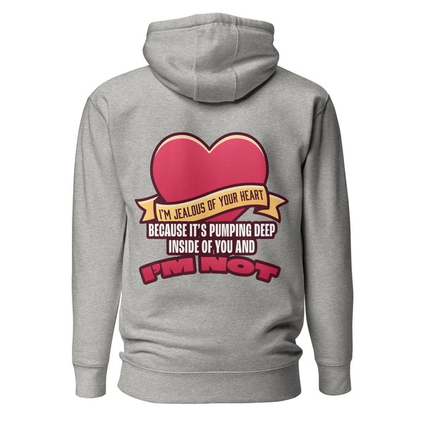 I'm Jealous of Your Heart Because It's Pumping Deep Inside of You and I'm Not. Unisex Hoodie