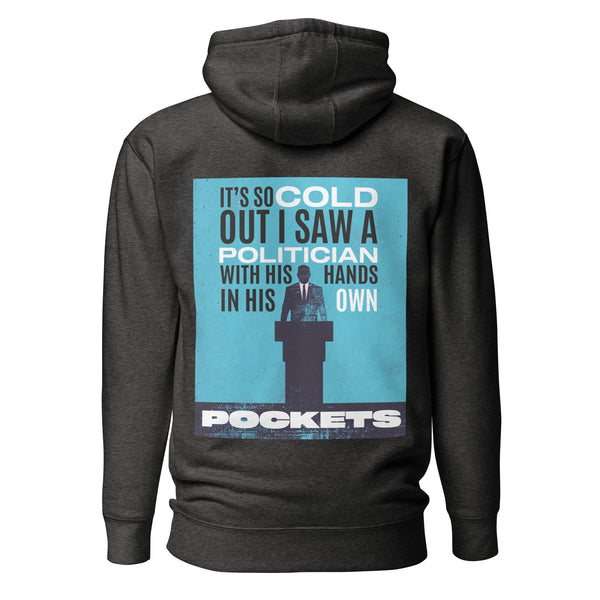 It's So Cold Out I Saw a Politician with His Hands in His Own Pockets. Unisex Hoodie