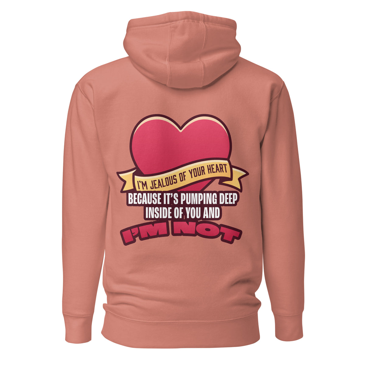 I'm Jealous of Your Heart Because It's Pumping Deep Inside of You and I'm Not. Unisex Hoodie