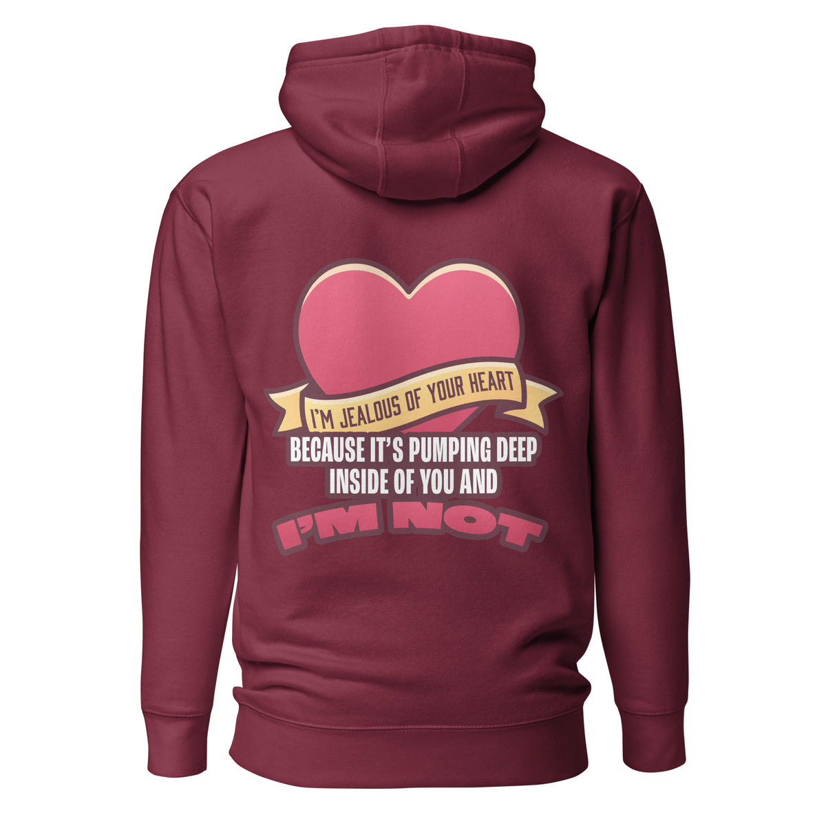 I'm Jealous of Your Heart Because It's Pumping Deep Inside of You and I'm Not. Unisex Hoodie