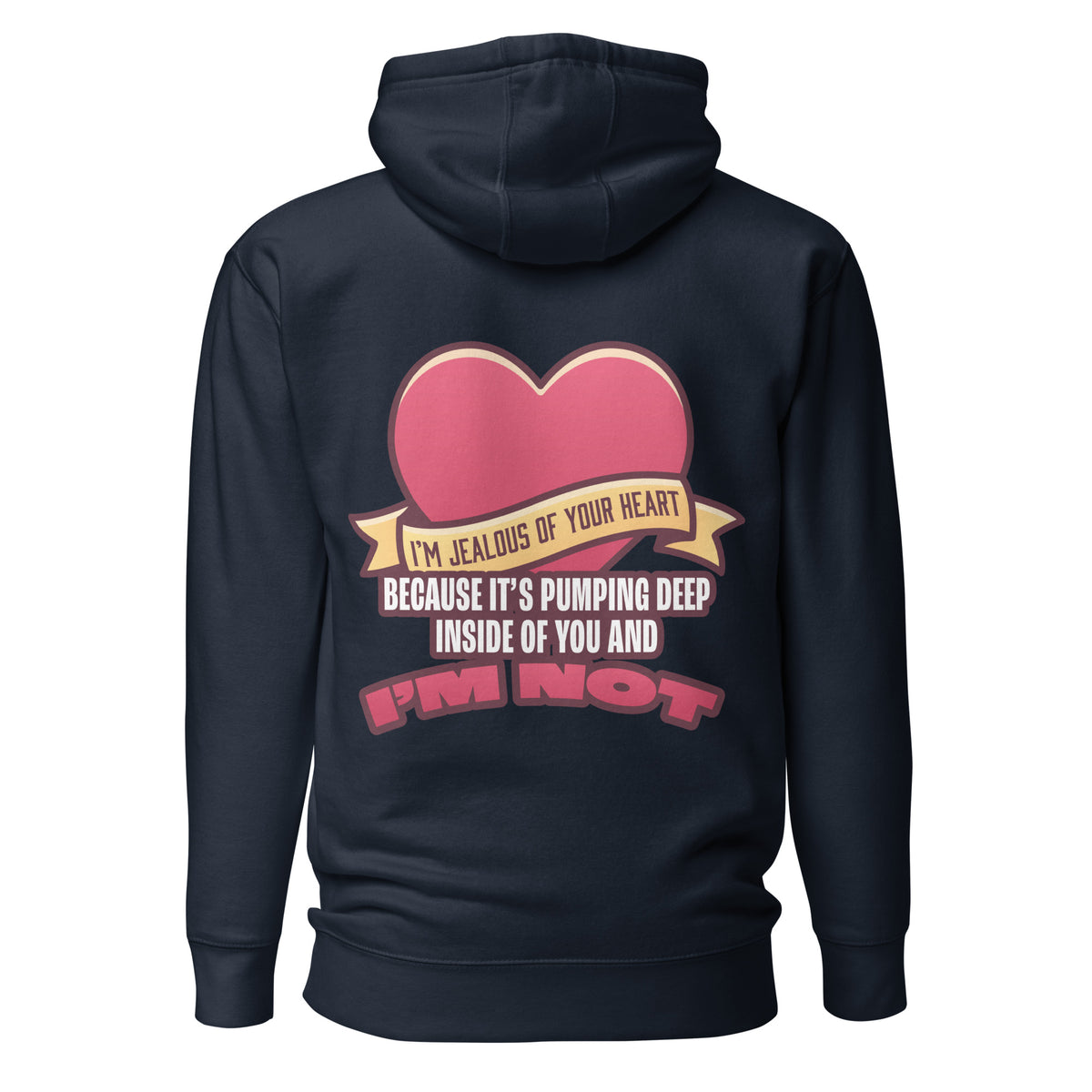 I'm Jealous of Your Heart Because It's Pumping Deep Inside of You and I'm Not. Unisex Hoodie