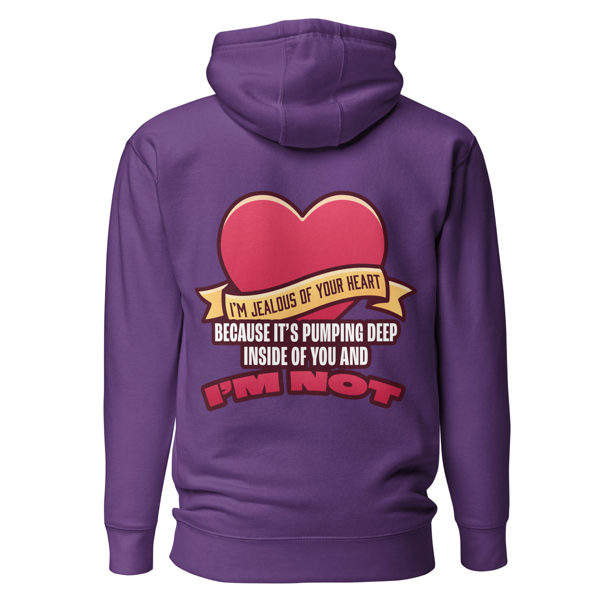 I'm Jealous of Your Heart Because It's Pumping Deep Inside of You and I'm Not. Unisex Hoodie