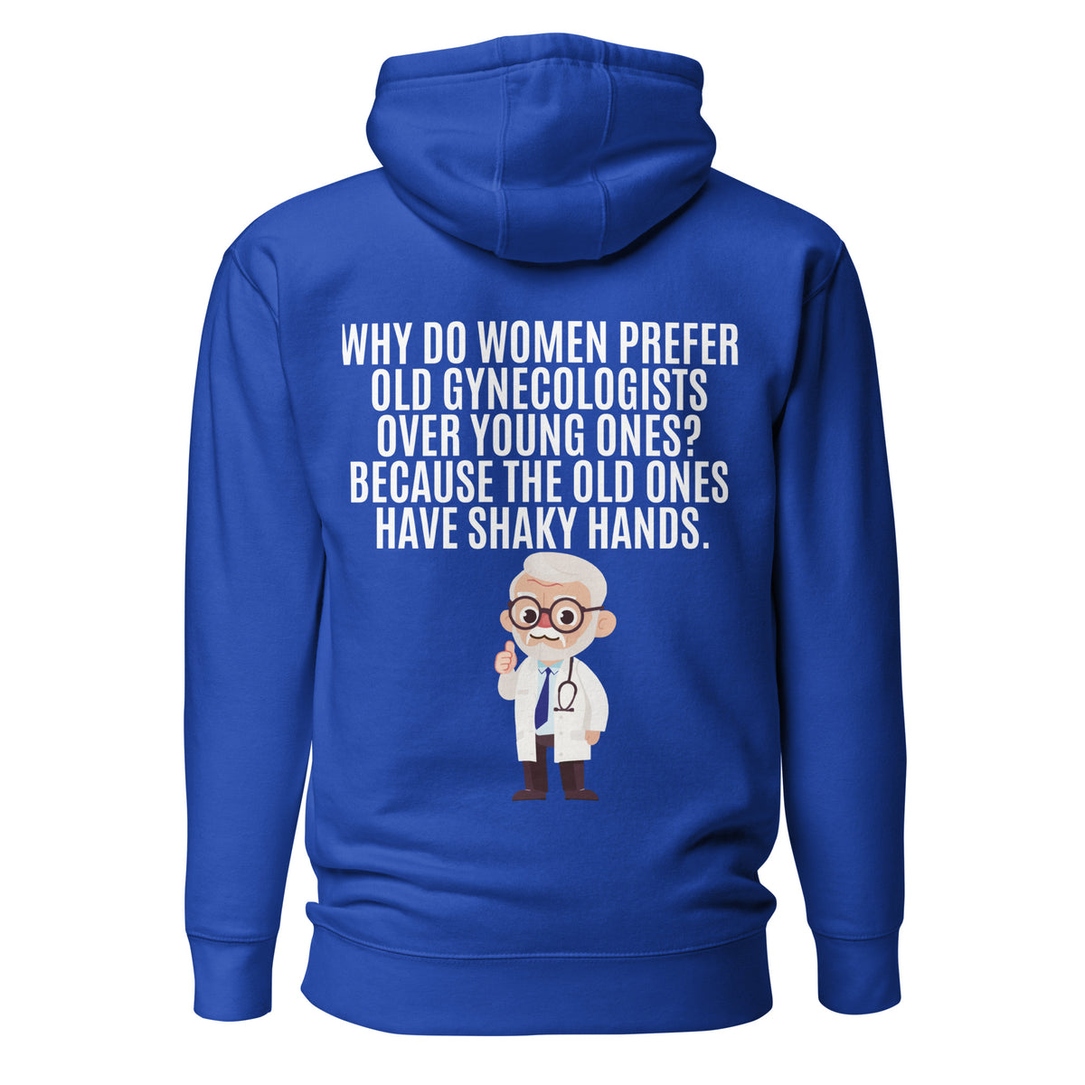 Why Do Women Prefer Old Gynecologists Over Young Ones? Because the Old Ones Have Shaky Hands. Unisex Hoodie