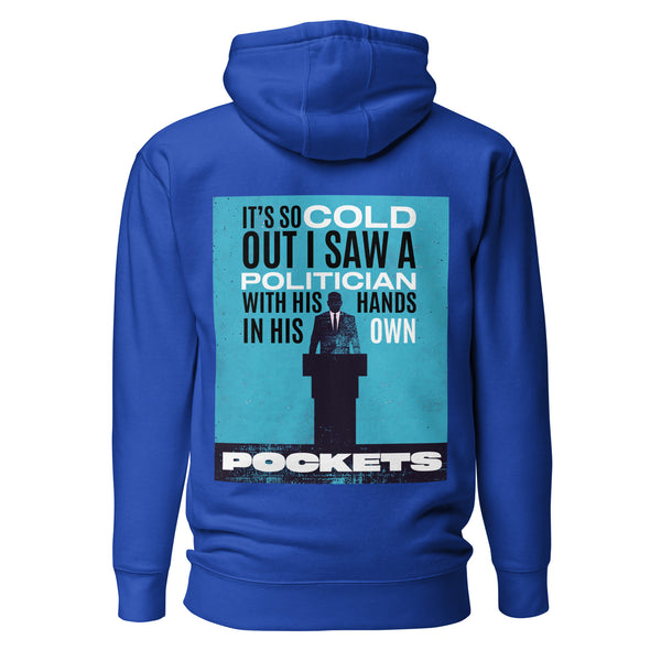 It's So Cold Out I Saw a Politician with His Hands in His Own Pockets. Unisex Hoodie