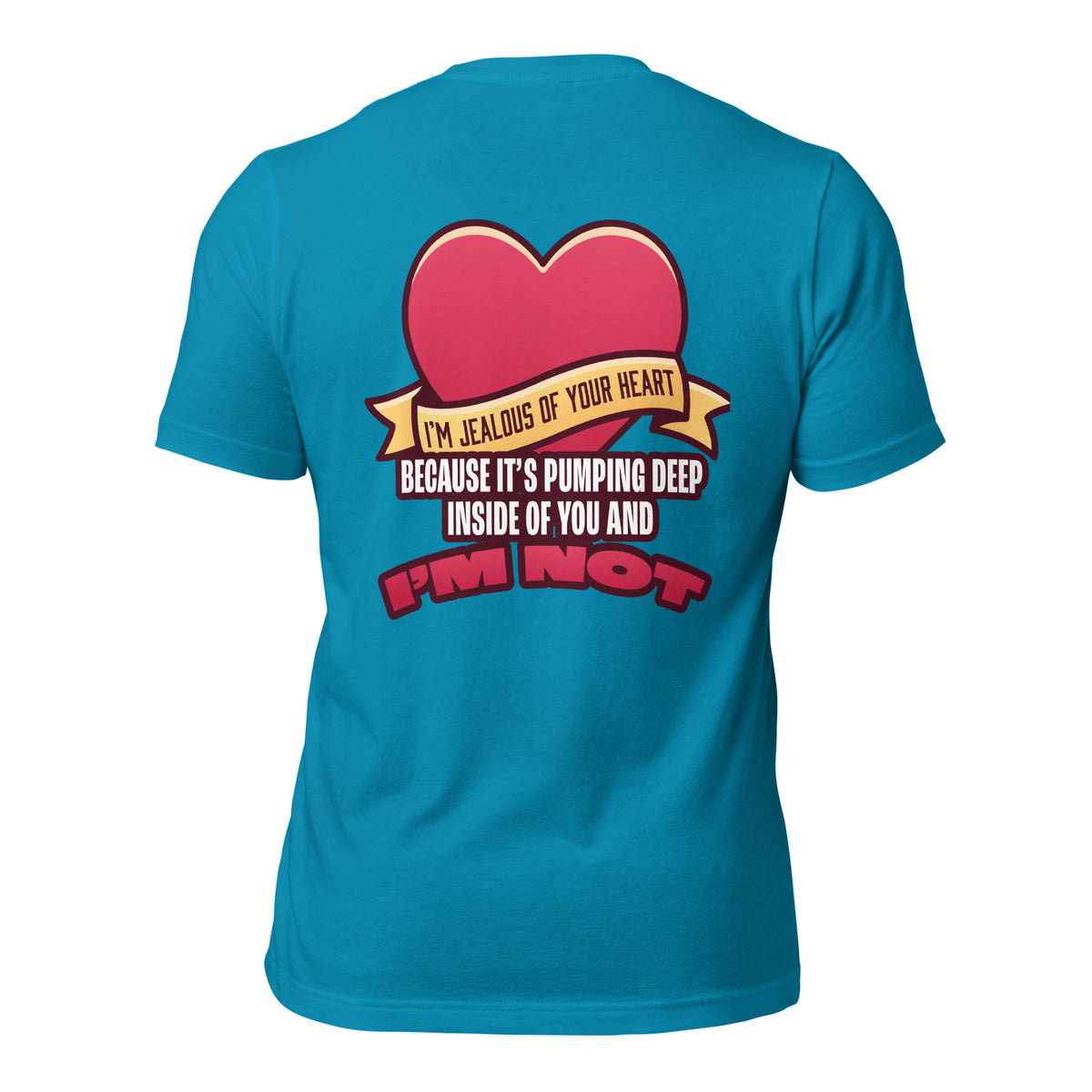 I'm Jealous of Your Heart Because It's Pumping Deep Inside of You and I'm Not Men's t-shirt