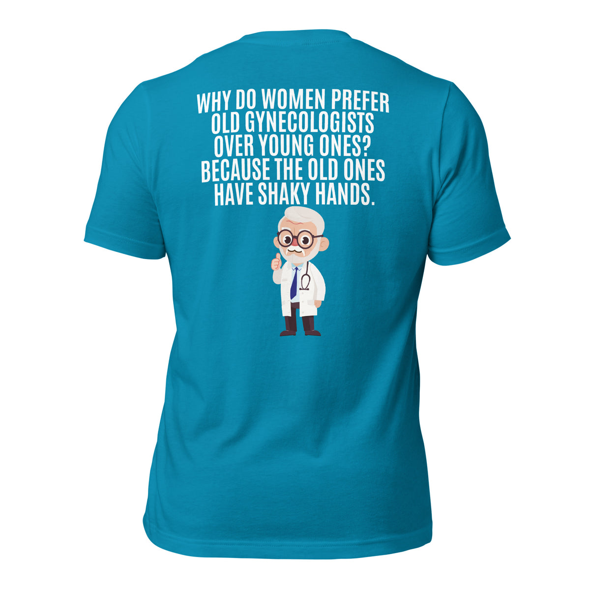 Why Do Women Prefer Old Gynecologists Over Young Ones? Because the Old Ones Have Shaky Hands Men's t-shirt