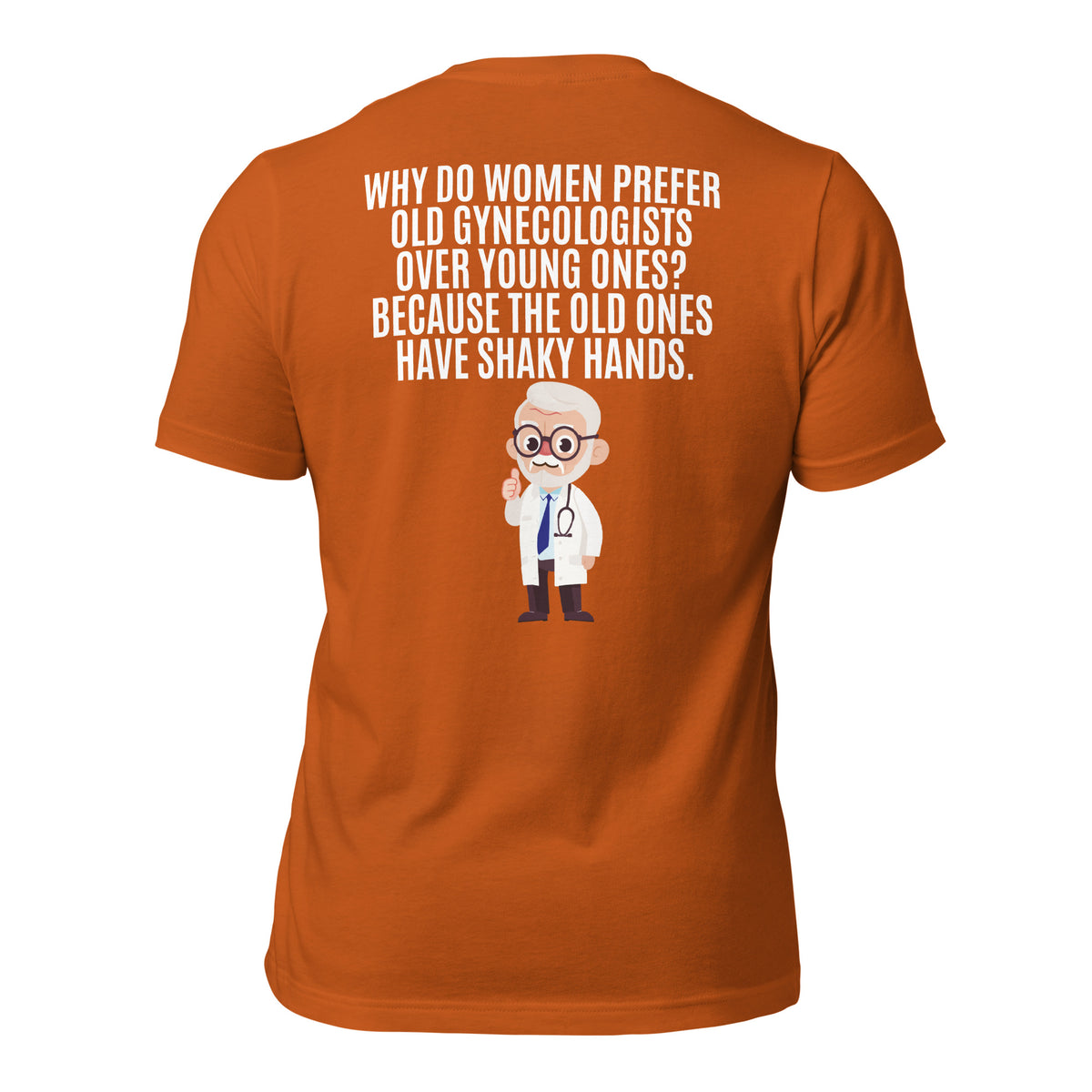 Why Do Women Prefer Old Gynecologists Over Young Ones? Because the Old Ones Have Shaky Hands Men's t-shirt