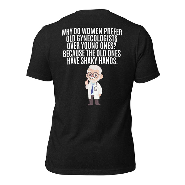 Why Do Women Prefer Old Gynecologists Over Young Ones? Because the Old Ones Have Shaky Hands Men's t-shirt