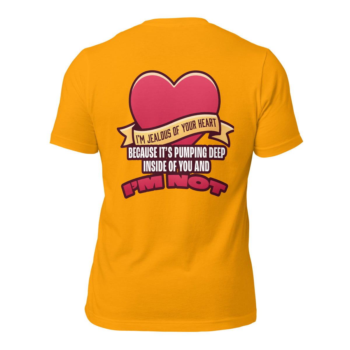 I'm Jealous of Your Heart Because It's Pumping Deep Inside of You and I'm Not Men's t-shirt