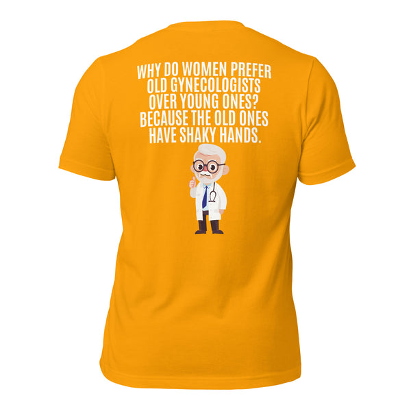 Why Do Women Prefer Old Gynecologists Over Young Ones? Because the Old Ones Have Shaky Hands Men's t-shirt