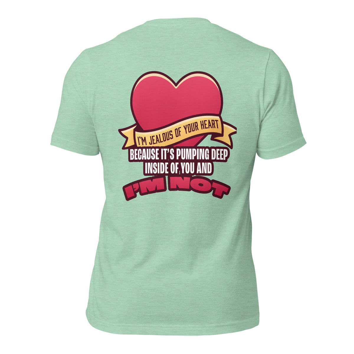 I'm Jealous of Your Heart Because It's Pumping Deep Inside of You and I'm Not Men's t-shirt