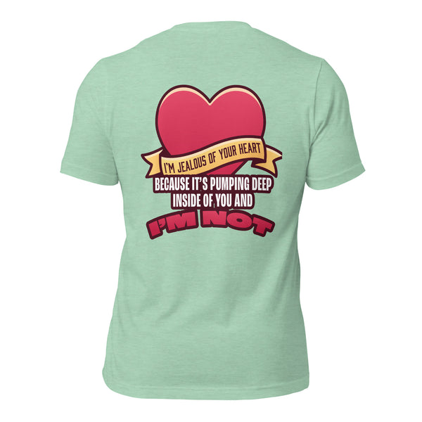 I'm Jealous of Your Heart Because It's Pumping Deep Inside of You and I'm Not Men's t-shirt