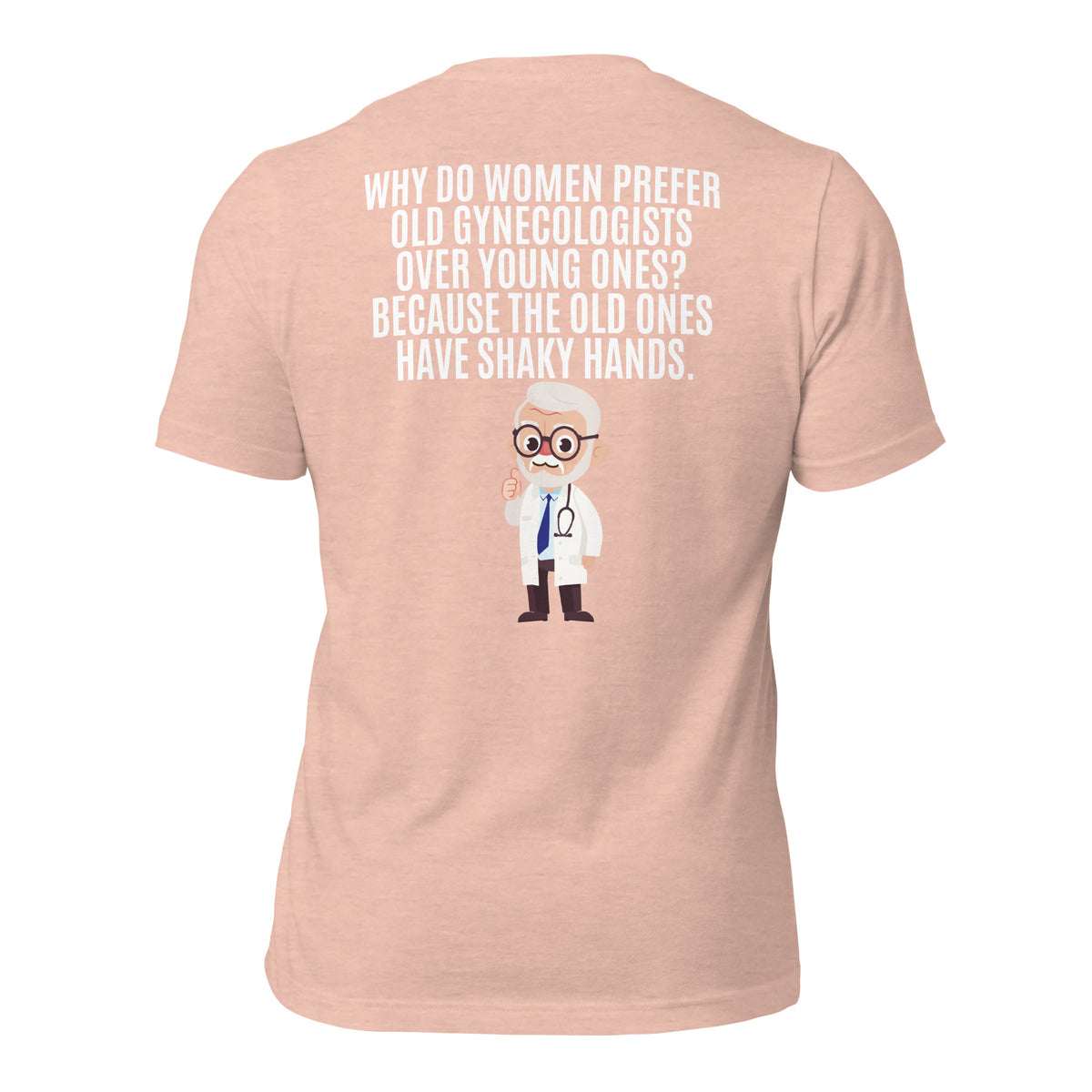 Why Do Women Prefer Old Gynecologists Over Young Ones? Because the Old Ones Have Shaky Hands Men's t-shirt