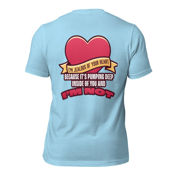 I'm Jealous of Your Heart Because It's Pumping Deep Inside of You and I'm Not Men's t-shirt