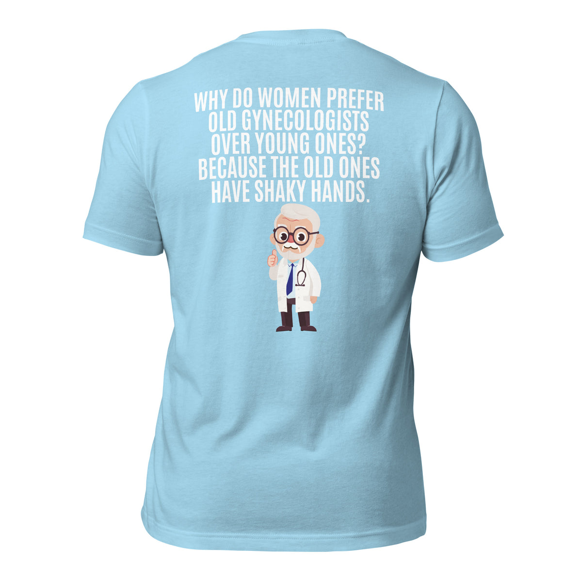 Why Do Women Prefer Old Gynecologists Over Young Ones? Because the Old Ones Have Shaky Hands Men's t-shirt