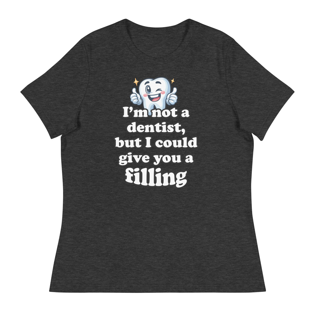 I'm Not a Dentist, But I Could Give You a Filling Women's Relaxed T-Shirt