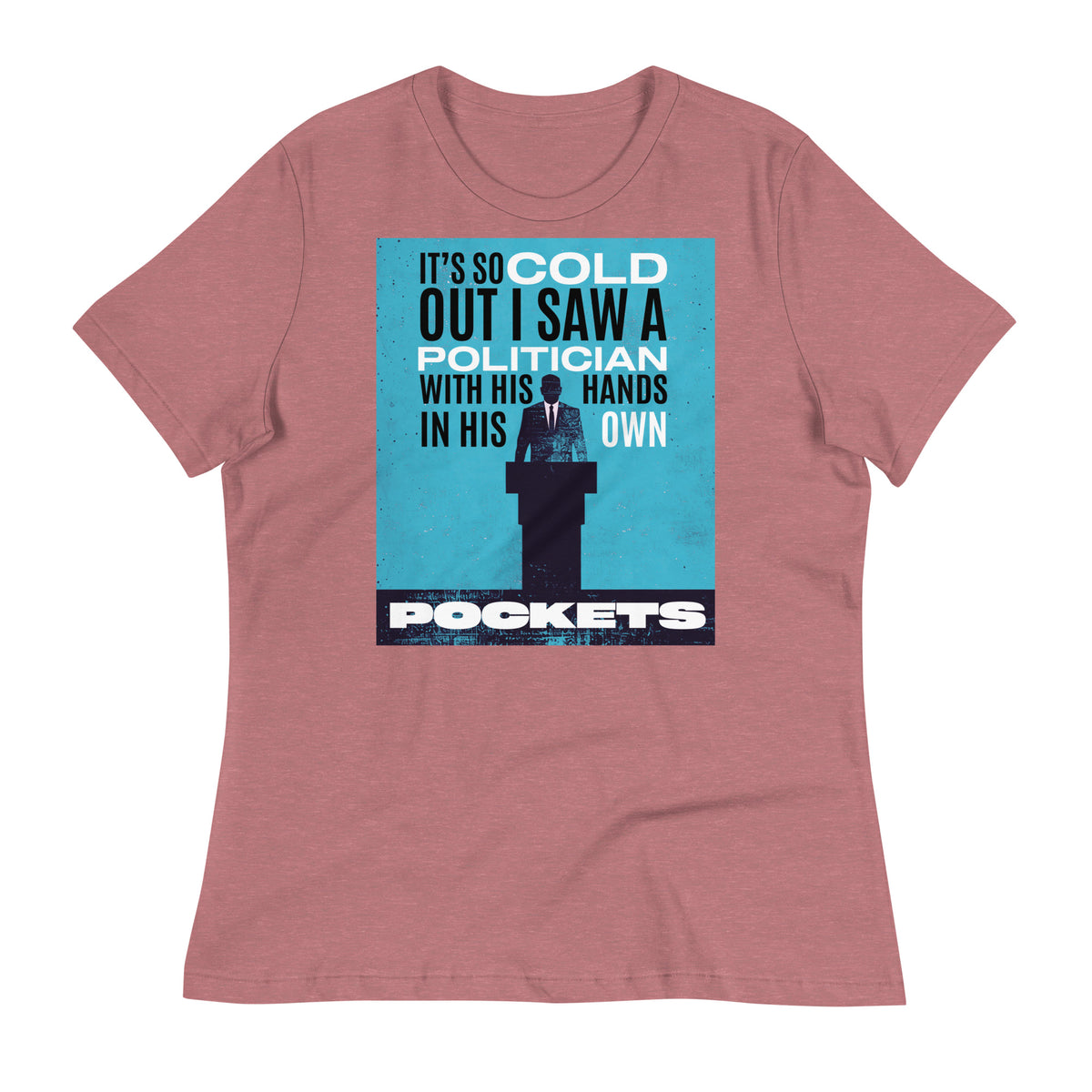 It's So Cold Out I Saw a Politician with His Hands in His Own Pockets Women's Relaxed T-Shirt
