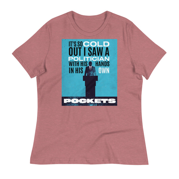 It's So Cold Out I Saw a Politician with His Hands in His Own Pockets Women's Relaxed T-Shirt
