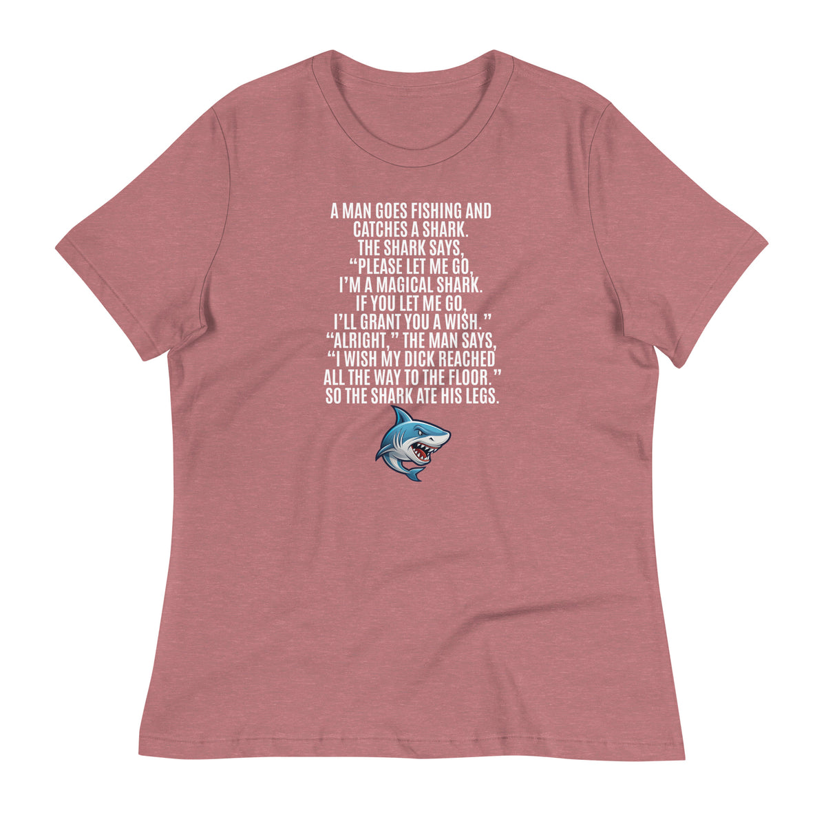 I Wish My Dick Reached All the Way to the Floor. So the Shark Ate His Legs Women's Relaxed T-Shirt