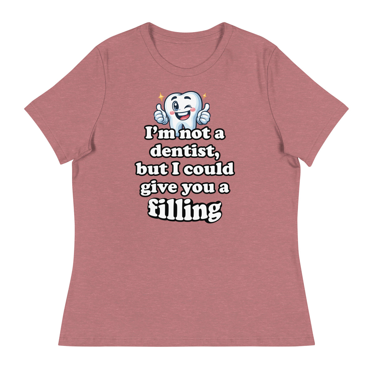I'm Not a Dentist, But I Could Give You a Filling Women's Relaxed T-Shirt