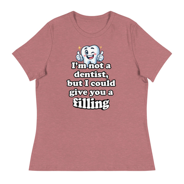 I'm Not a Dentist, But I Could Give You a Filling Women's Relaxed T-Shirt