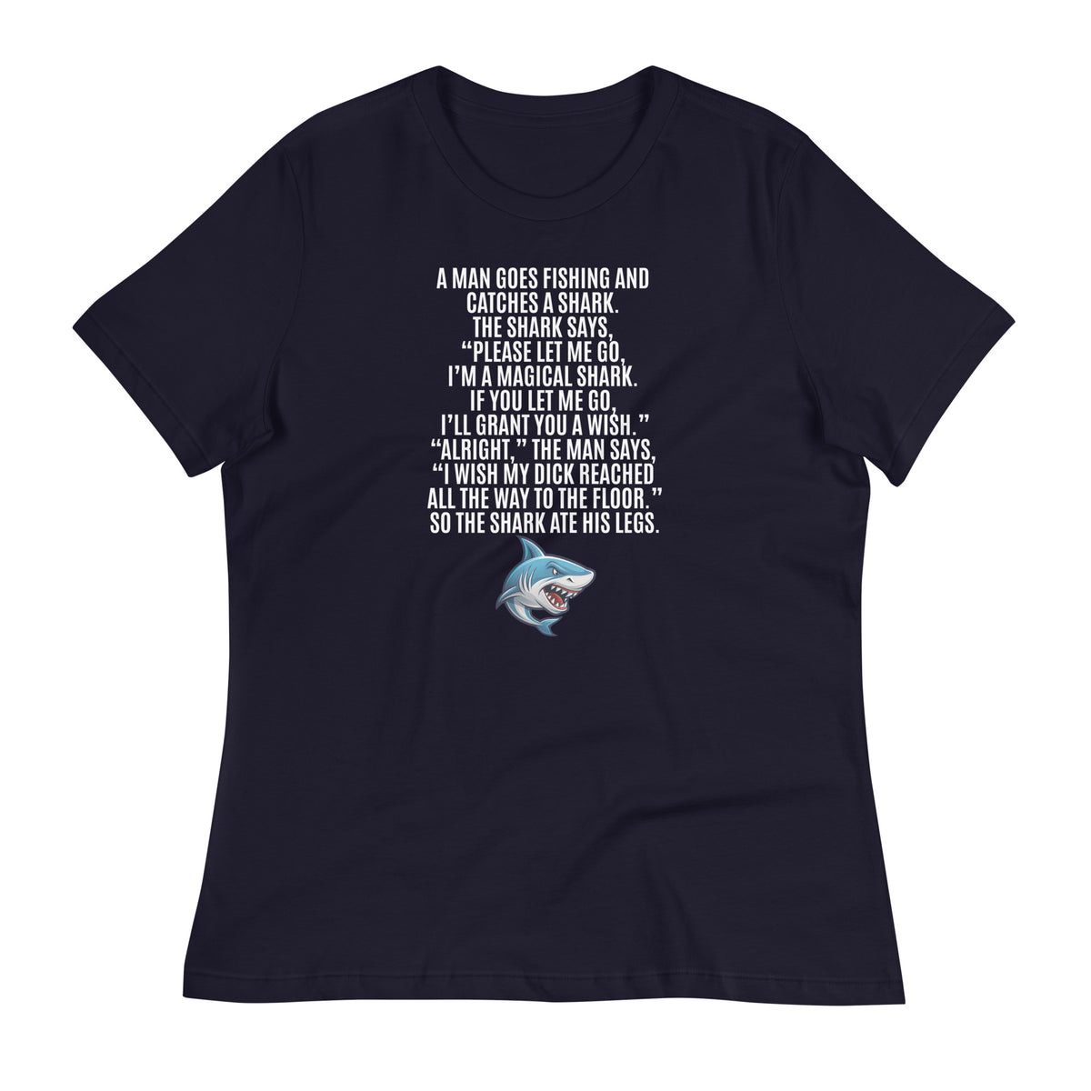 I Wish My Dick Reached All the Way to the Floor. So the Shark Ate His Legs Women's Relaxed T-Shirt