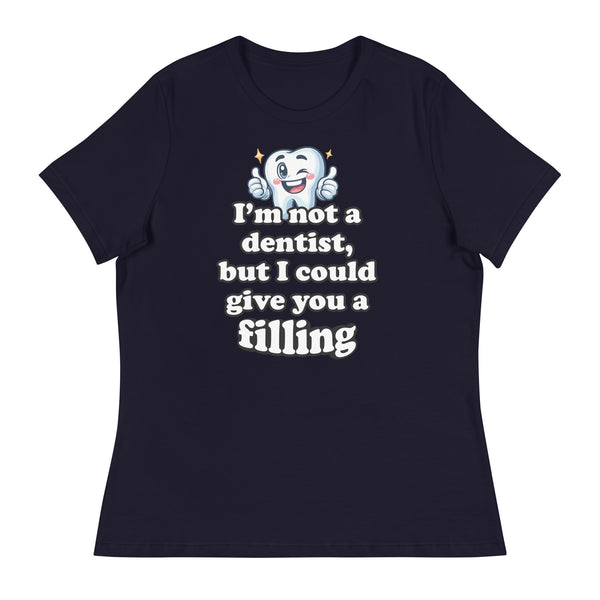 I'm Not a Dentist, But I Could Give You a Filling Women's Relaxed T-Shirt