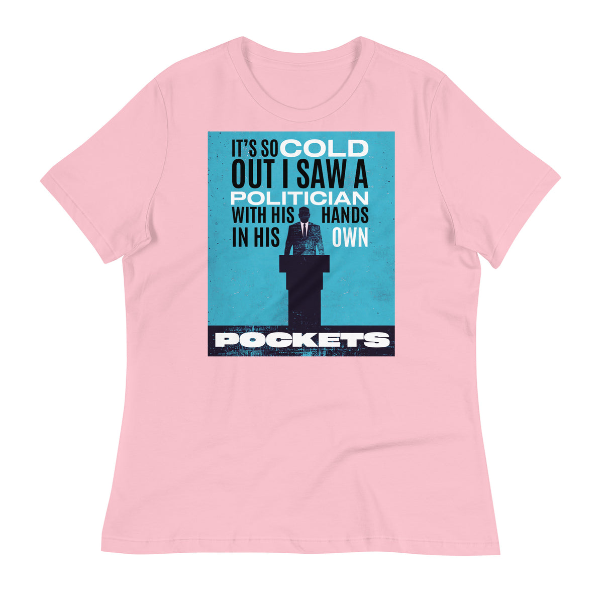 It's So Cold Out I Saw a Politician with His Hands in His Own Pockets Women's Relaxed T-Shirt