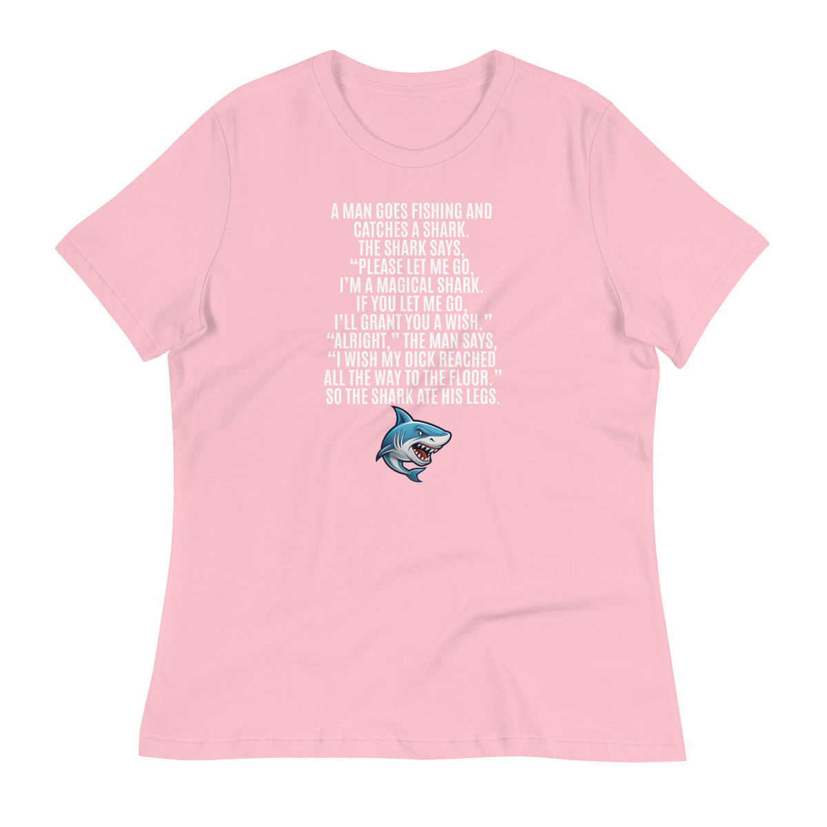 I Wish My Dick Reached All the Way to the Floor. So the Shark Ate His Legs Women's Relaxed T-Shirt