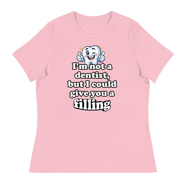 I'm Not a Dentist, But I Could Give You a Filling Women's Relaxed T-Shirt