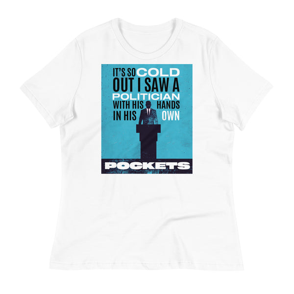 It's So Cold Out I Saw a Politician with His Hands in His Own Pockets Women's Relaxed T-Shirt