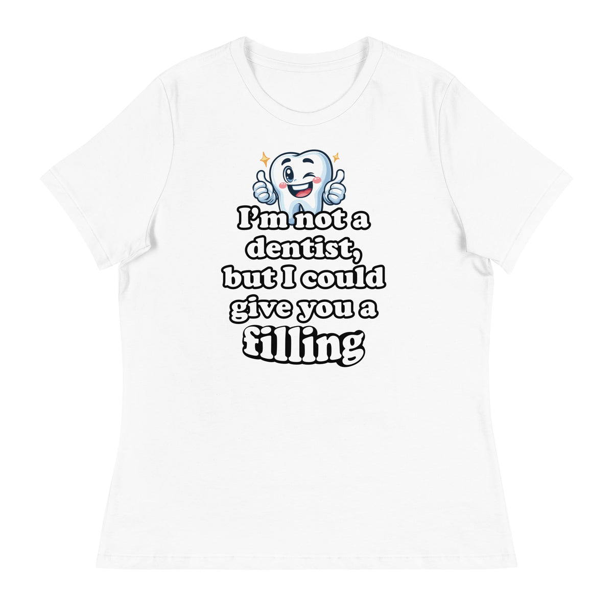 I'm Not a Dentist, But I Could Give You a Filling Women's Relaxed T-Shirt