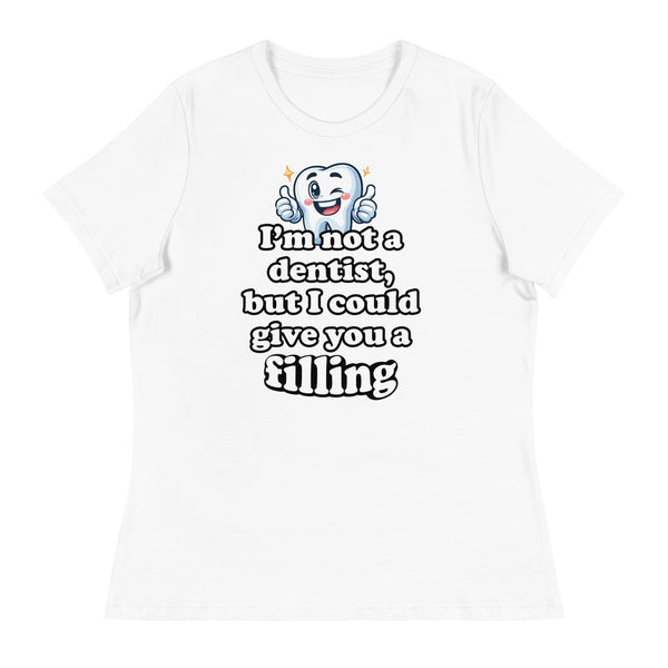I'm Not a Dentist, But I Could Give You a Filling Women's Relaxed T-Shirt
